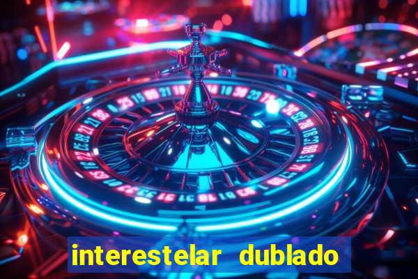 interestelar dublado 4k interestelar filme completo dublado